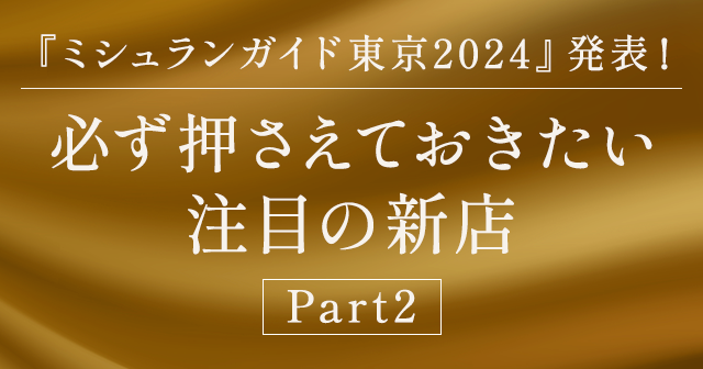 祝『ミシュランガイド東京2024』発表！注目の新星付き店～Part２～